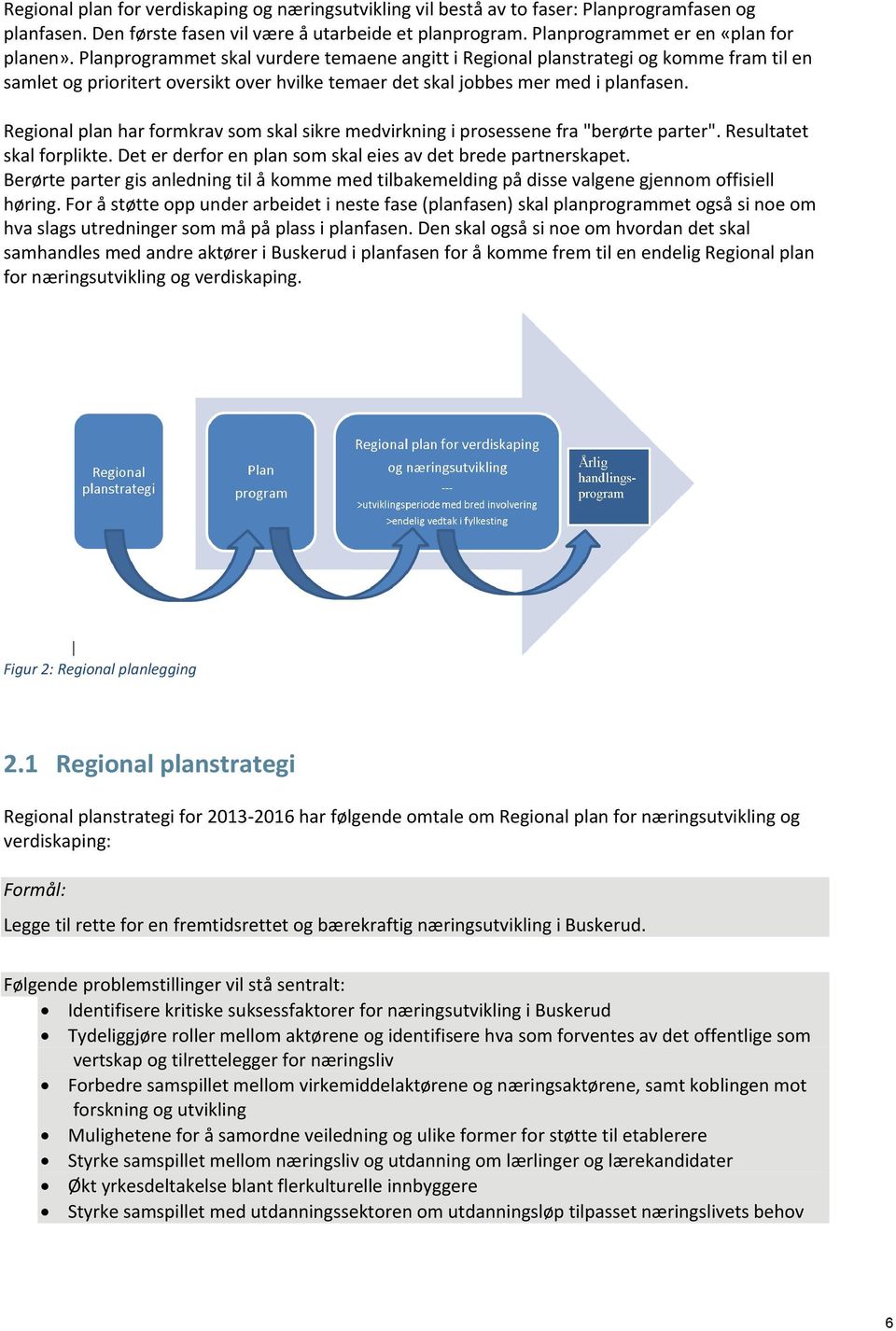 Regional plan har formkrav som skal sikre medvirkning i prosessene fra "berørte parter". Resultatet skal forplikte. Det er derfor en plan som skal eies av det brede partnerskapet.