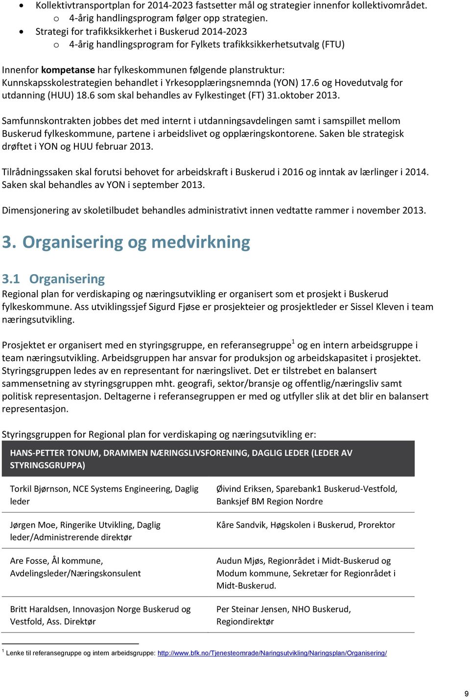 Kunnskapsskolestrategien behandlet i Yrkesopplæringsnemnda (YON) 17.6 og Hovedutvalg for utdanning (HUU) 18.6 som skal behandles av Fylkestinget (FT) 31.oktober 2013.