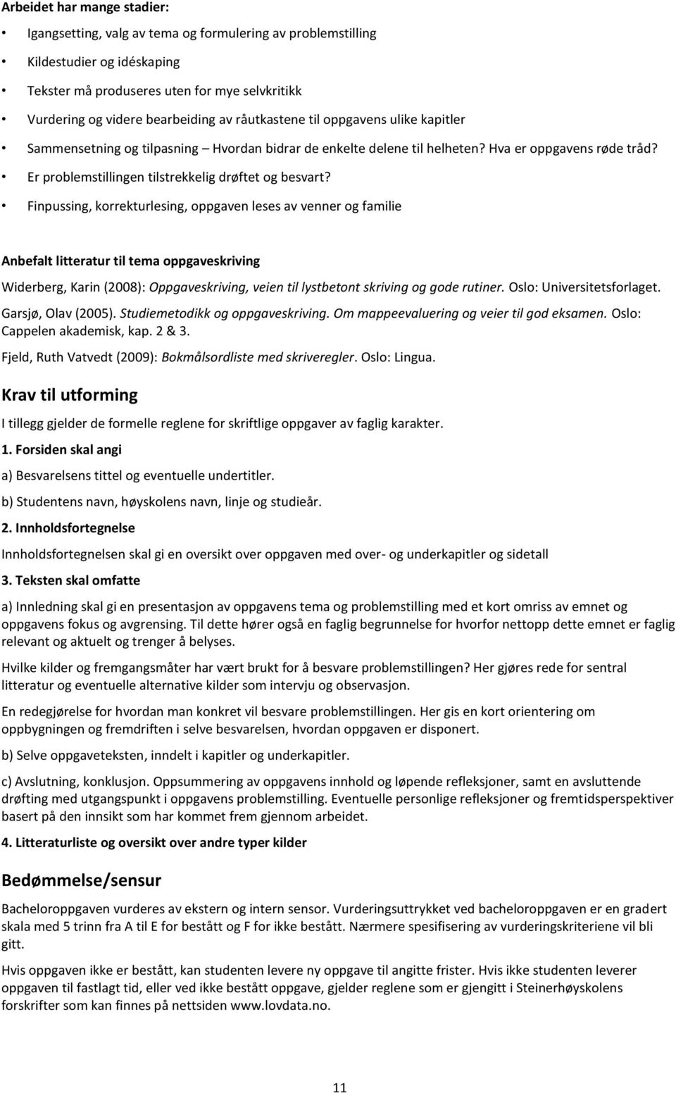 Finpussing, korrekturlesing, oppgaven leses av venner og familie Anbefalt litteratur til tema oppgaveskriving Widerberg, Karin (2008): Oppgaveskriving, veien til lystbetont skriving og gode rutiner.