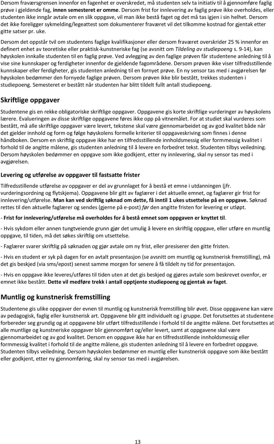 Dersom det ikke foreligger sykmelding/legeattest som dokumenterer fraværet vil det tilkomme kostnad for gjentak etter gitte satser pr. uke.