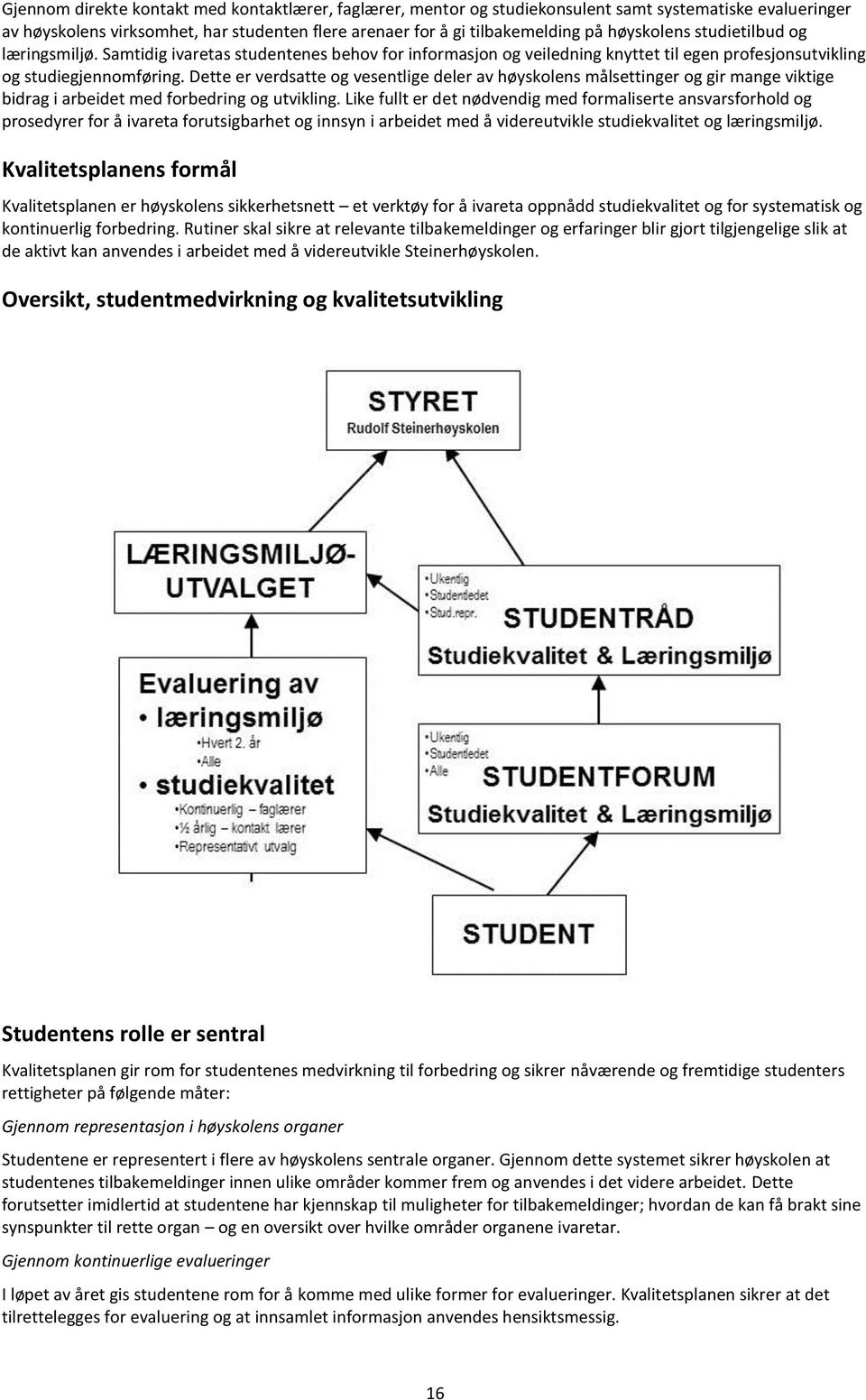 Dette er verdsatte og vesentlige deler av høyskolens målsettinger og gir mange viktige bidrag i arbeidet med forbedring og utvikling.