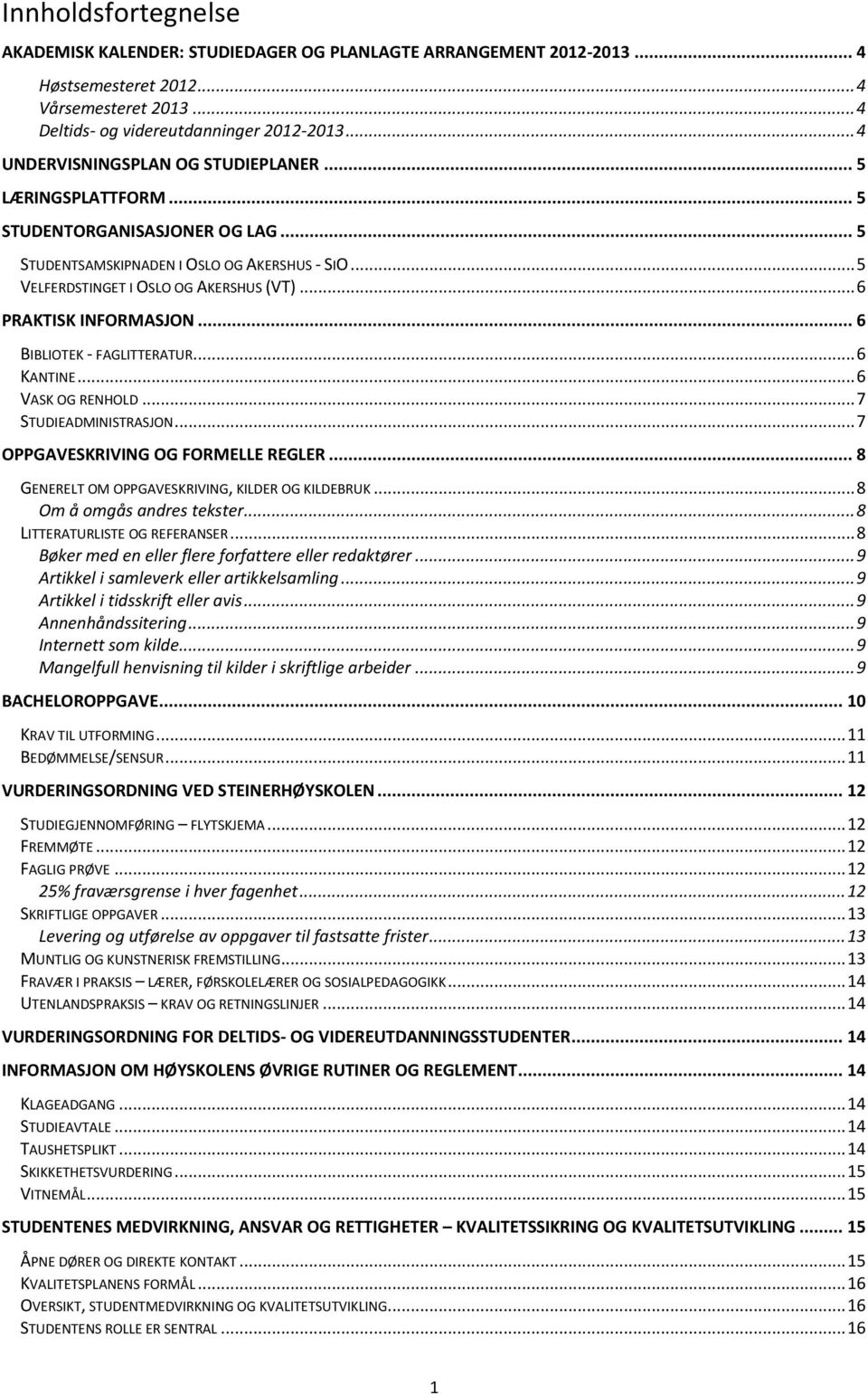 .. 6 PRAKTISK INFORMASJON... 6 BIBLIOTEK - FAGLITTERATUR... 6 KANTINE... 6 VASK OG RENHOLD... 7 STUDIEADMINISTRASJON... 7 OPPGAVESKRIVING OG FORMELLE REGLER.