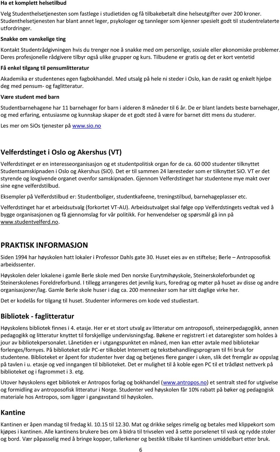 Snakke om vanskelige ting Kontakt Studentrådgivningen hvis du trenger noe å snakke med om personlige, sosiale eller økonomiske problemer.