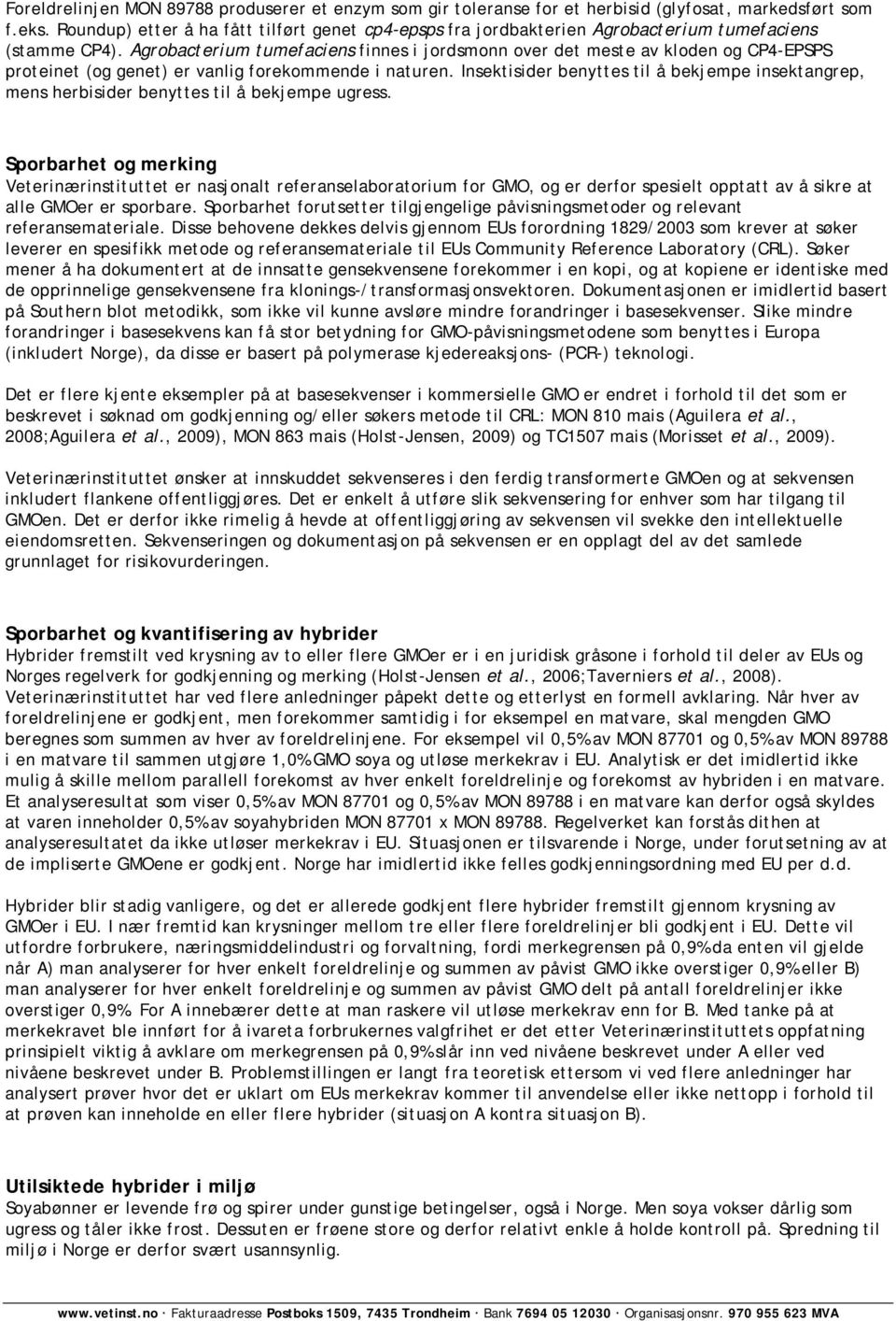 Agrobacterium tumefaciens finnes i jordsmonn over det meste av kloden og CP4-EPSPS proteinet (og genet) er vanlig forekommende i naturen.