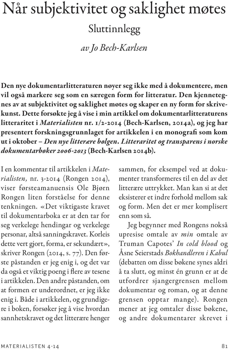 1/2-2014 (Bech-Karlsen, 2014a), og jeg har presentert forskningsgrunnlaget for artikkelen i en monografi som kom ut i oktober Den nye litterære bølgen.