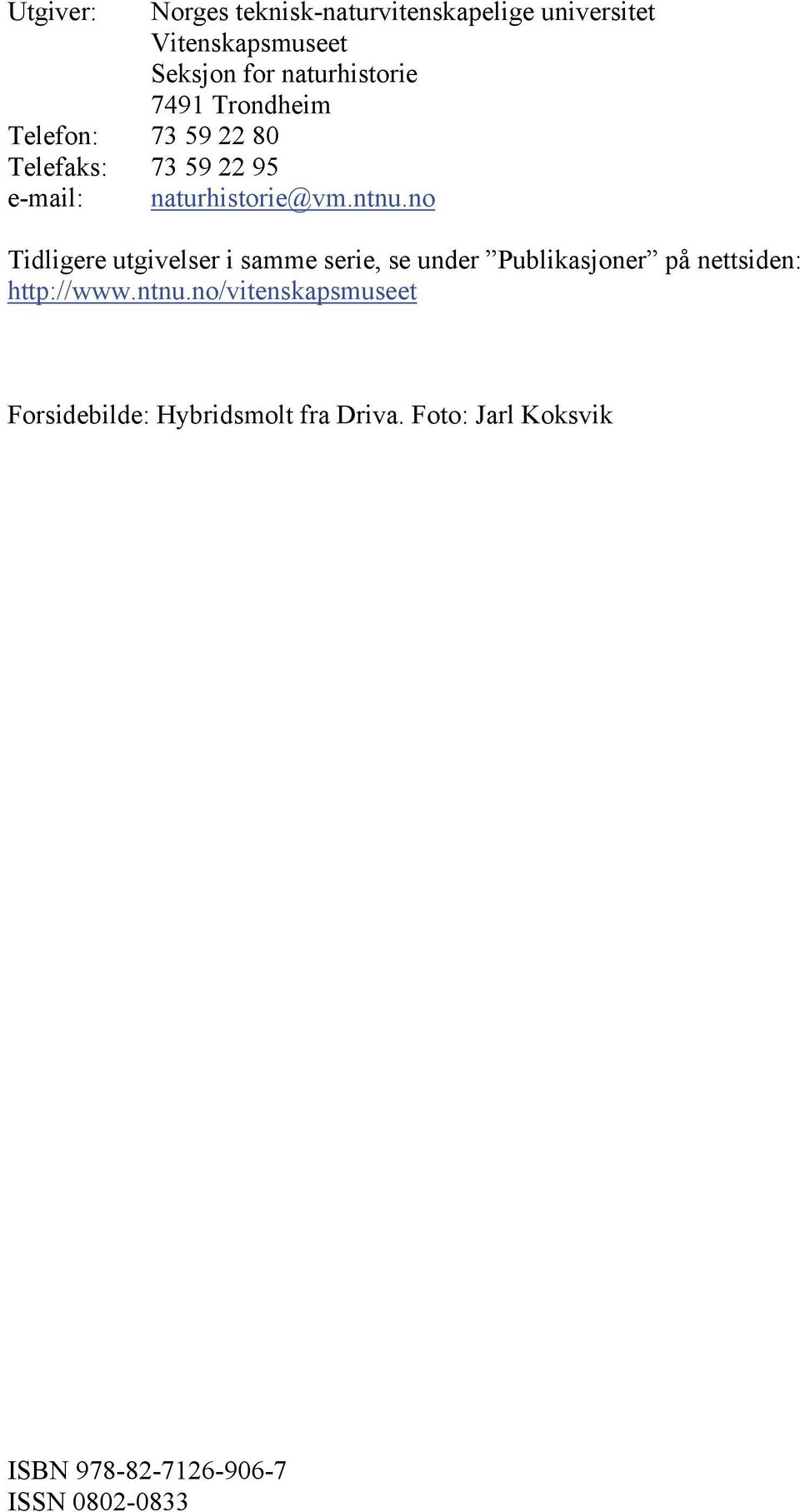 ntnu.no Tidligere utgivelser i samme serie, se under Publikasjoner på nettsiden: http://www.ntnu.no/vitenskapsmuseet Forsidebilde: Hybridsmolt fra Driva.