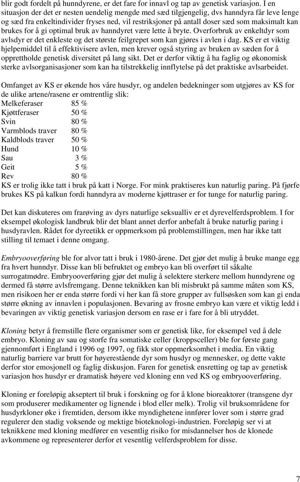 brukes for å gi optimal bruk av hanndyret være lette å bryte. Overforbruk av enkeltdyr som avlsdyr er det enkleste og det største feilgrepet som kan gjøres i avlen i dag.