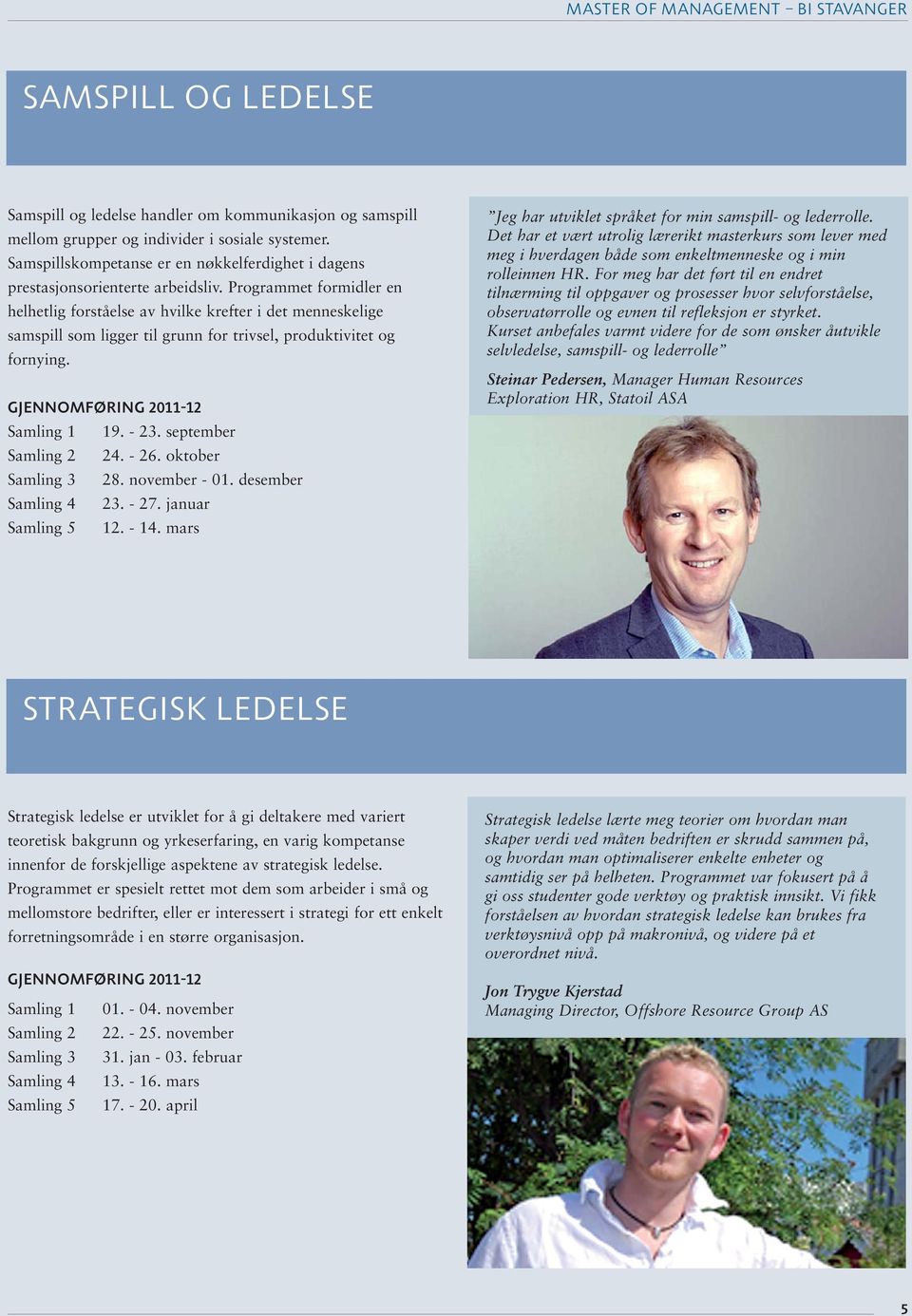 Programmet formidler en helhetlig forståelse av hvilke krefter i det menneskelige samspill som ligger til grunn for trivsel, produktivitet og fornying. GJENNOMFØRING 2011-12 Samling 1 19. - 23.