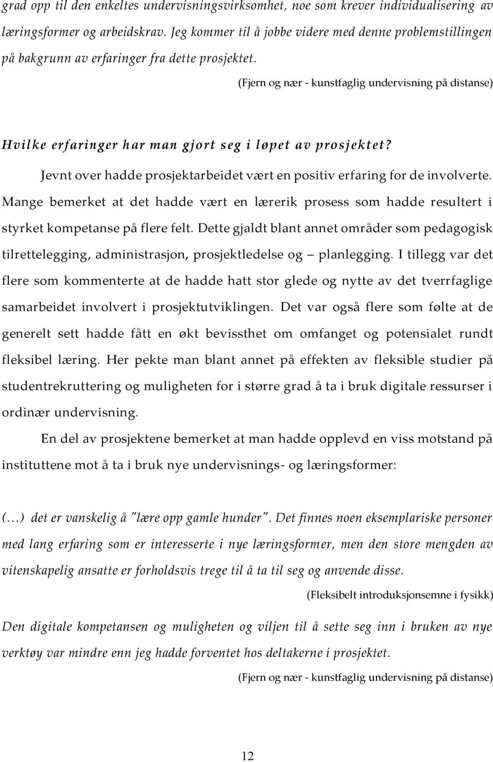 (Fjern og nær - kunstfaglig undervisning på distanse) Hvilke erfaringer har man gjort seg i løpet av prosjektet? Jevnt over hadde prosjektarbeidet vært en positiv erfaring for de involverte.