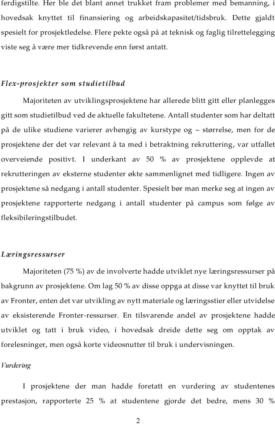 Flex-prosjekter som studietilbud Majoriteten av utviklingsprosjektene har allerede blitt gitt eller planlegges gitt som studietilbud ved de aktuelle fakultetene.