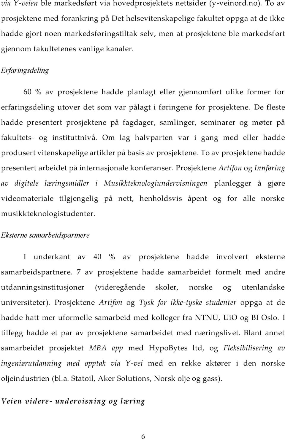 kanaler. Erfaringsdeling 60 % av prosjektene hadde planlagt eller gjennomført ulike former for erfaringsdeling utover det som var pålagt i føringene for prosjektene.