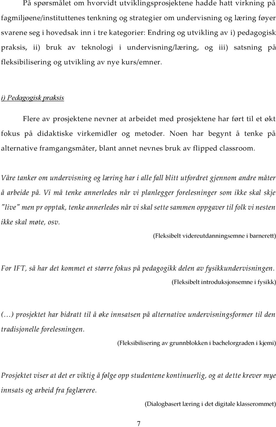 i) Pedagogisk praksis Flere av prosjektene nevner at arbeidet med prosjektene har ført til et økt fokus på didaktiske virkemidler og metoder.