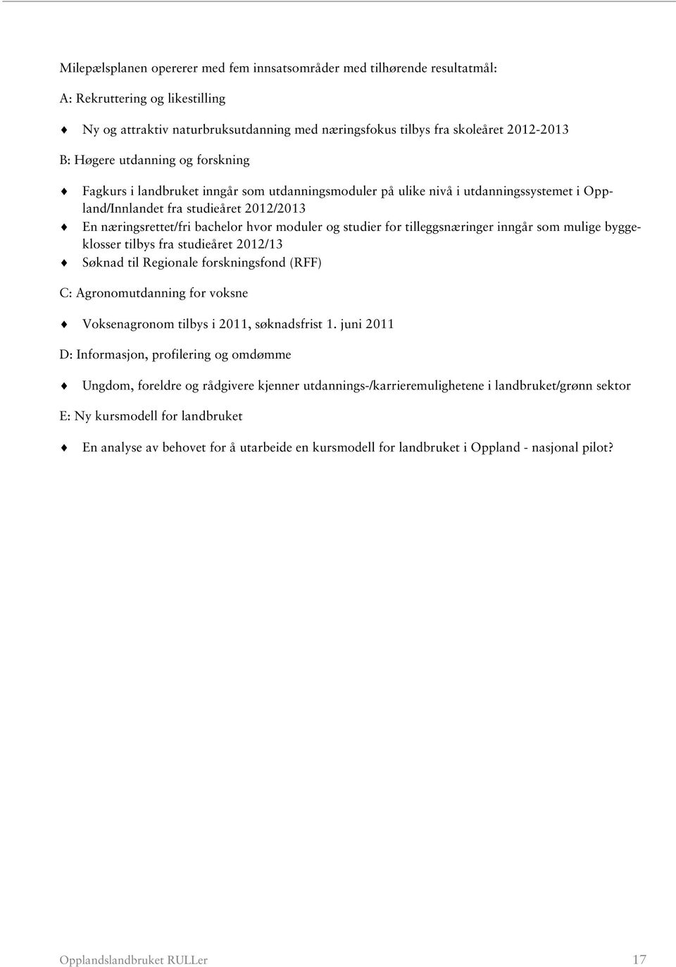 moduler og studier for tilleggsnæringer inngår som mulige byggeklosser tilbys fra studieåret 2012/13 Søknad til Regionale forskningsfond (RFF) C: Agronomutdanning for voksne Voksenagronom tilbys i