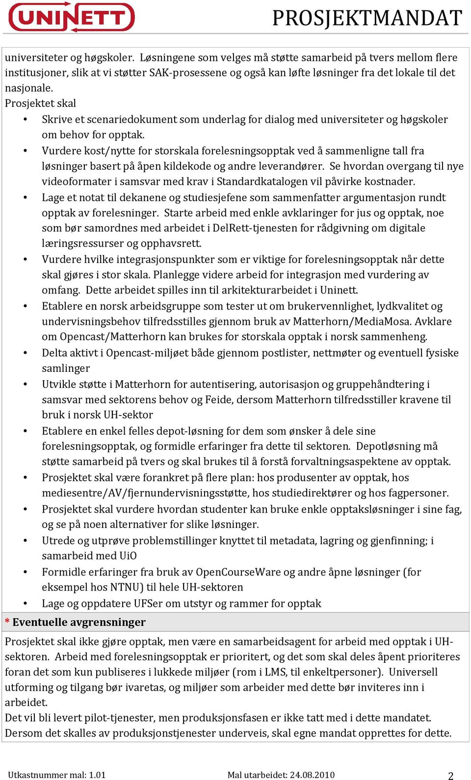 Prosjektet skal Skrive et scenariedokument som underlag for dialog med universiteter og høgskoler om behov for opptak.