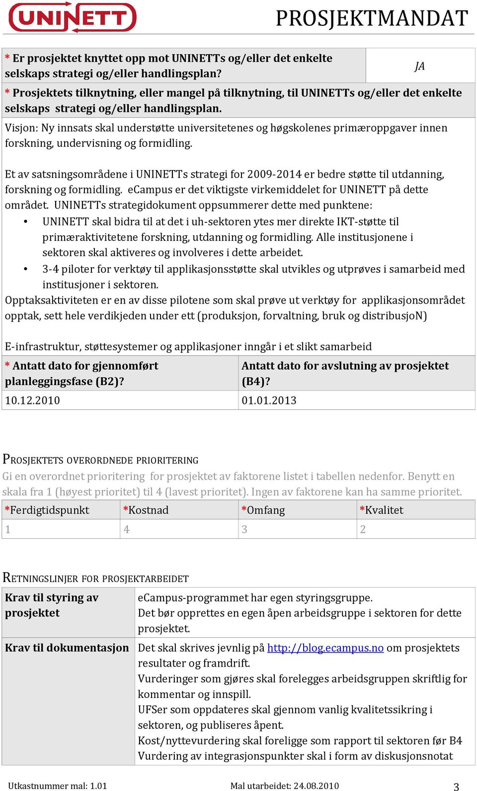 Visjon: Ny innsats skal understøtte universitetenes og høgskolenes primæroppgaver innen forskning, undervisning og formidling.