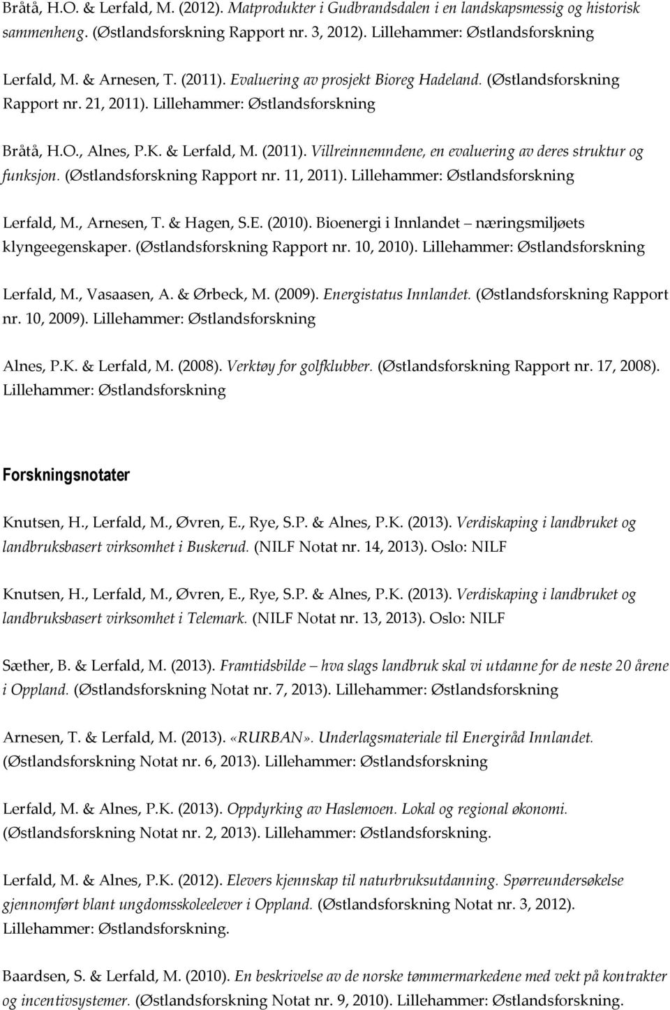 Villreinnemndene, en evaluering av deres struktur og funksjon. (Østlandsforskning Rapport nr. 11, 2011). Lillehammer: Østlandsforskning, Arnesen, T. & Hagen, S.E. (2010).