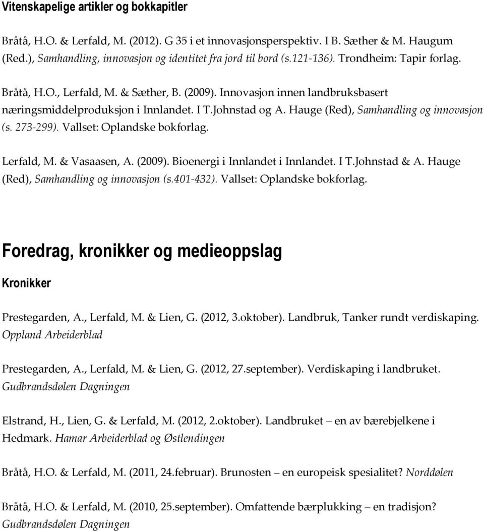 Vallset: Oplandske bokforlag. & Vasaasen, A. (2009). Bioenergi i Innlandet i Innlandet. I T.Johnstad & A. Hauge (Red), Samhandling og innovasjon (s.401-432). Vallset: Oplandske bokforlag.