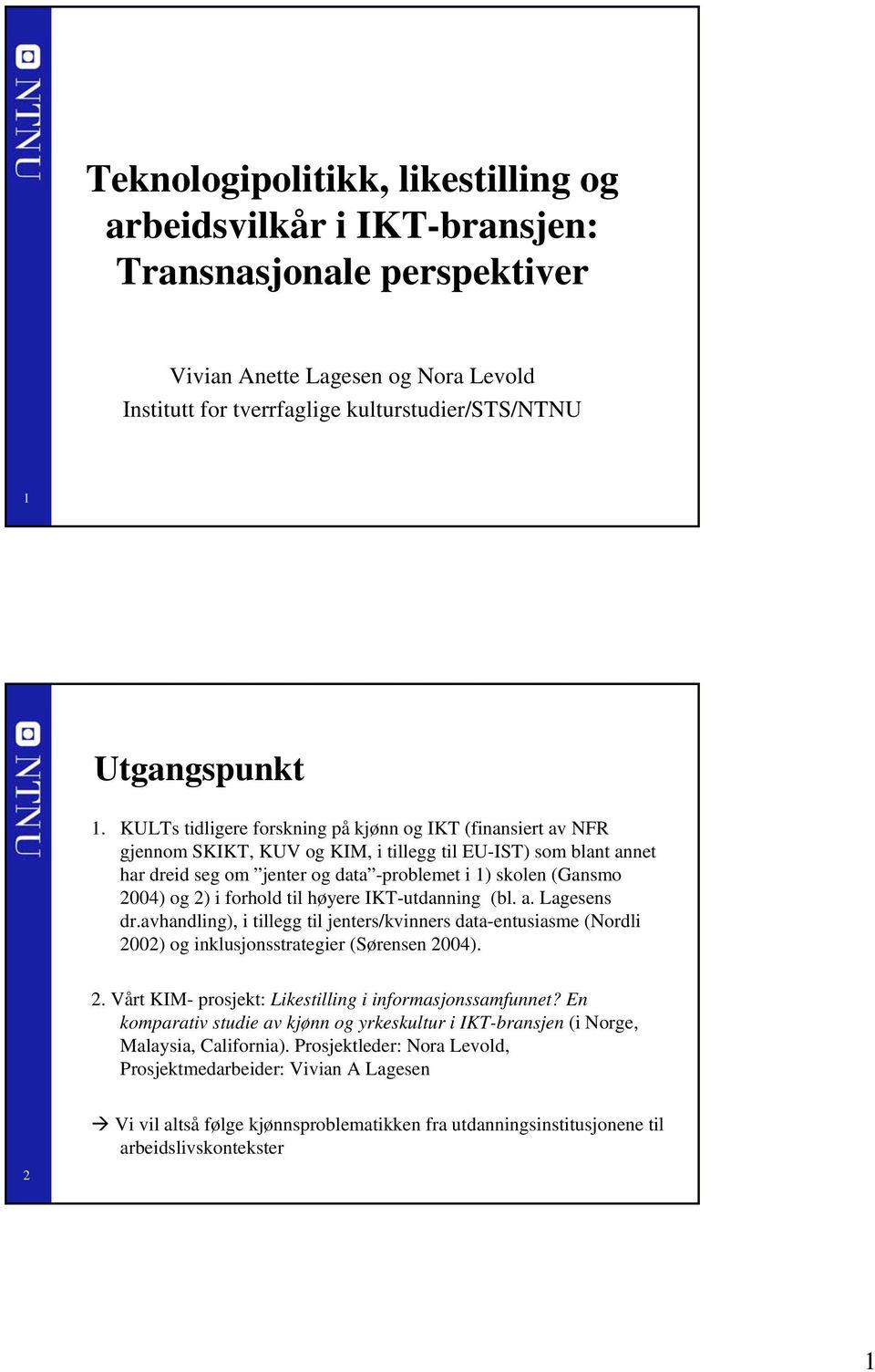 2) i forhold til høyere IKT-utdanning (bl. a. Lagesens dr.avhandling), i tillegg til jenters/kvinners data-entusiasme (Nordli 2002) og inklusjonsstrategier (Sørensen 2004). 2. Vårt KIM- prosjekt: Likestilling i informasjonssamfunnet?