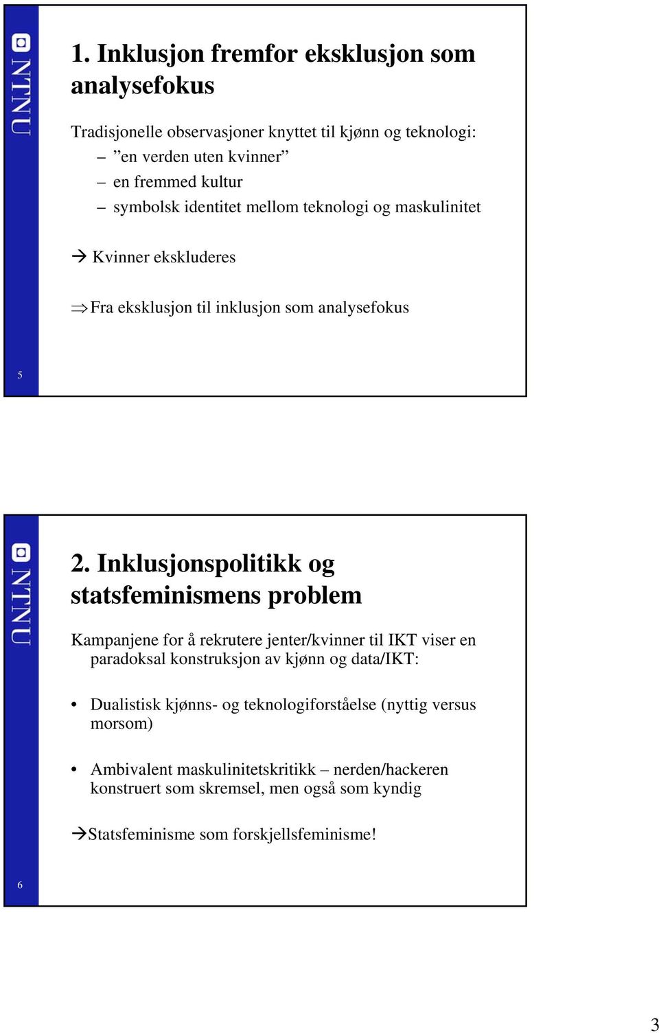 Inklusjonspolitikk og statsfeminismens problem Kampanjene for å rekrutere jenter/kvinner til IKT viser en paradoksal konstruksjon av kjønn og data/ikt: