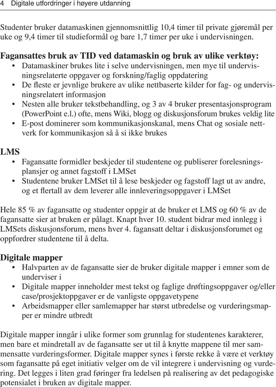 Fagansattes bruk av TID ved datamaskin og bruk av ulike verktøy: Datamaskiner brukes lite i selve undervisningen, men mye til undervisningsrelaterte oppgaver og forskning/faglig oppdatering De fleste