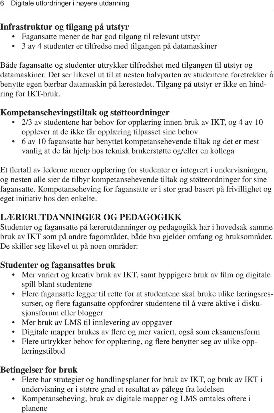 Det ser likevel ut til at nesten halvparten av studentene foretrekker å benytte egen bærbar datamaskin på lærestedet. Tilgang på utstyr er ikke en hindring for IKT-bruk.