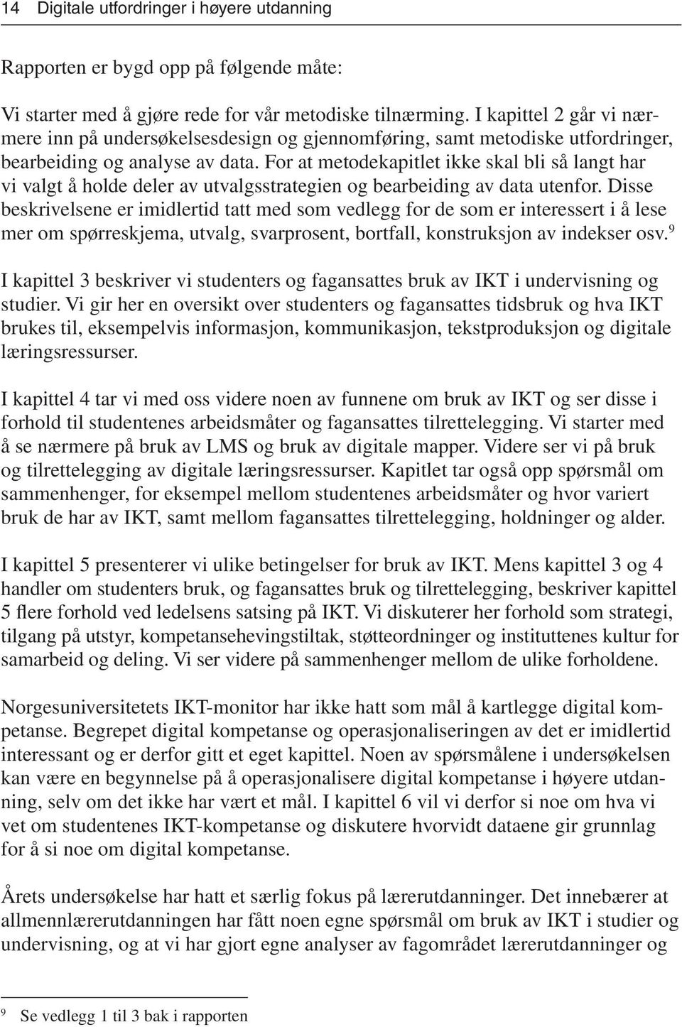 For at metodekapitlet ikke skal bli så langt har vi valgt å holde deler av utvalgsstrategien og bearbeiding av data utenfor.