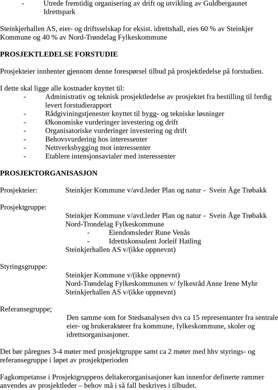 I dette skal ligge alle kostnader knyttet til: - Administrativ og teknisk prosjektledelse av prosjektet fra bestilling til ferdig levert forstudierapport - Rådgiviningstjenester knyttet til bygg- og