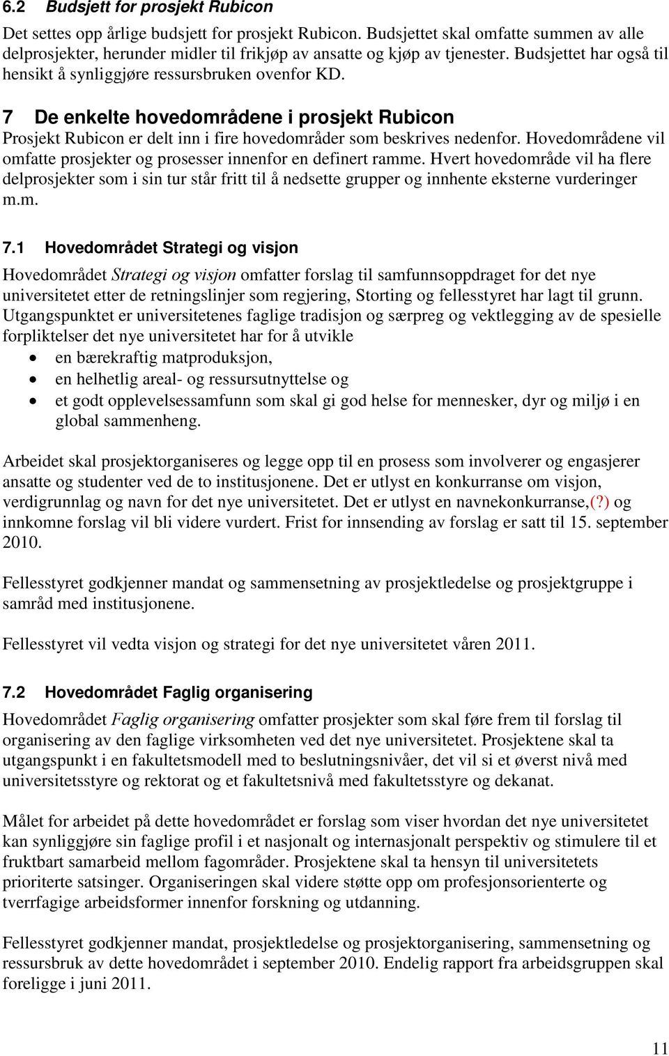 7 De enkelte hovedområdene i prosjekt Rubicon Prosjekt Rubicon er delt inn i fire hovedområder som beskrives nedenfor. Hovedområdene vil omfatte prosjekter og prosesser innenfor en definert ramme.