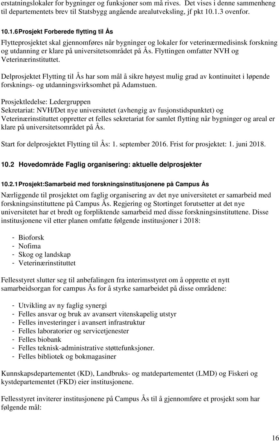 Flyttingen omfatter NVH og Veterinærinstituttet. Delprosjektet Flytting til Ås har som mål å sikre høyest mulig grad av kontinuitet i løpende forsknings- og utdanningsvirksomhet på Adamstuen.