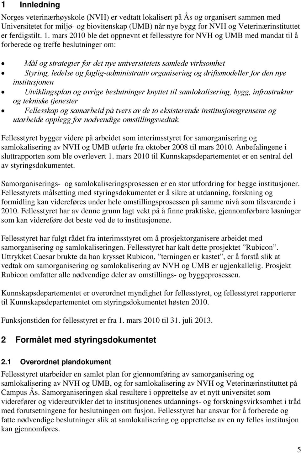 mars 2010 ble det oppnevnt et fellesstyre for NVH og UMB med mandat til å forberede og treffe beslutninger om: Mål og strategier for det nye universitetets samlede virksomhet Styring, ledelse og