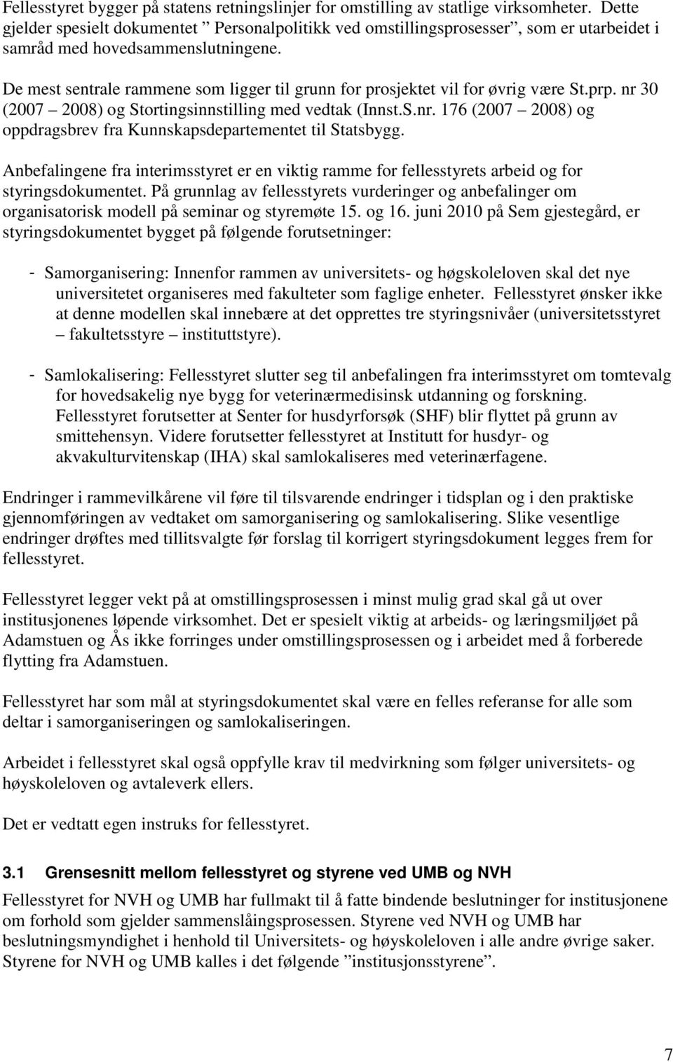 De mest sentrale rammene som ligger til grunn for prosjektet vil for øvrig være St.prp. nr 30 (2007 2008) og Stortingsinnstilling med vedtak (Innst.S.nr. 176 (2007 2008) og oppdragsbrev fra Kunnskapsdepartementet til Statsbygg.