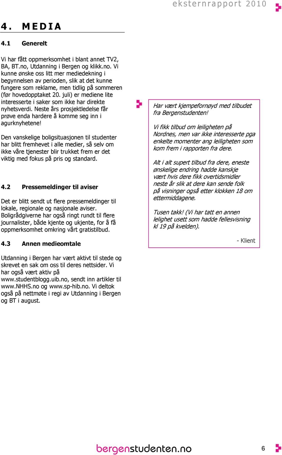 juli) er mediene lite interesserte i saker som ikke har direkte nyhetsverdi. Neste års prosjektledelse får prøve enda hardere å komme seg inn i agurknyhetene!