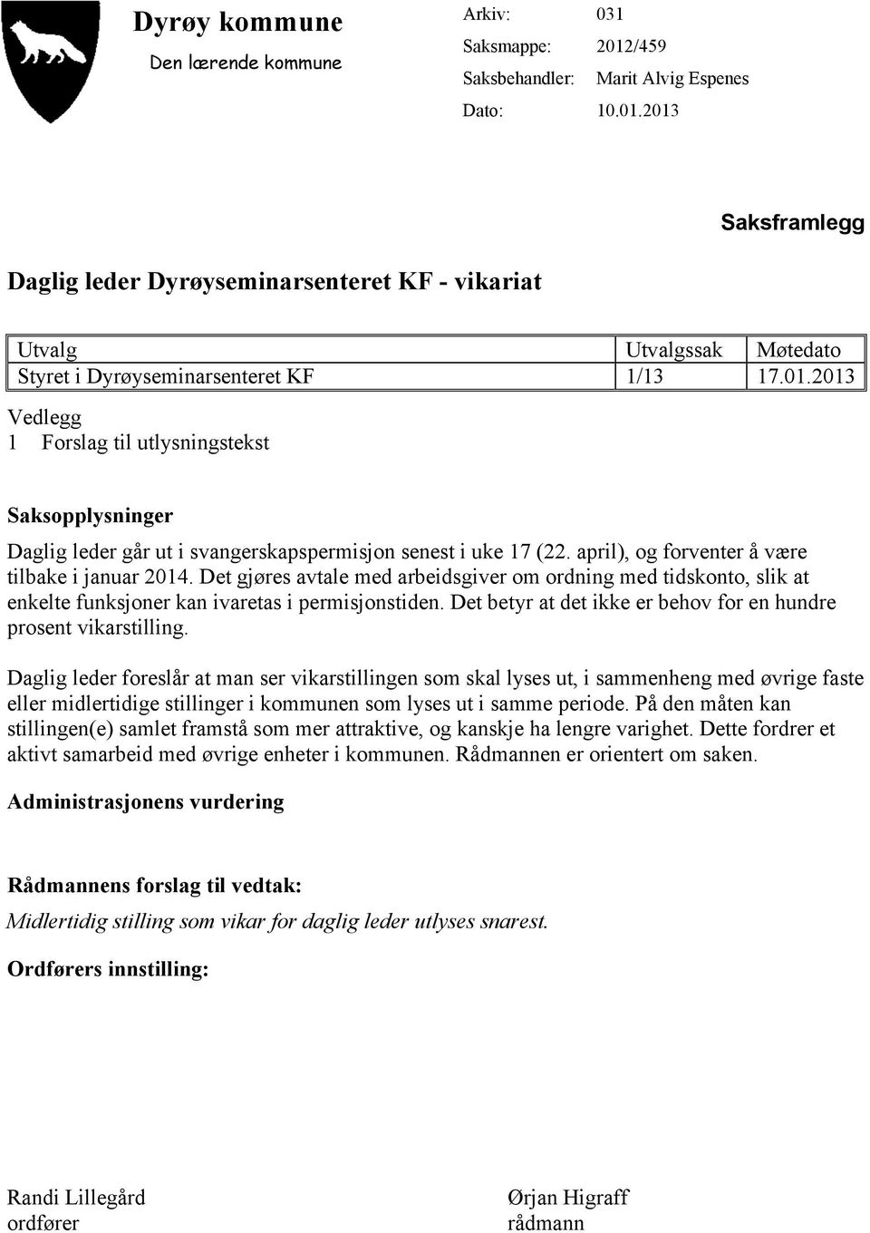 Det gjøres avtale med arbeidsgiver om ordning med tidskonto, slik at enkelte funksjoner kan ivaretas i permisjonstiden. Det betyr at det ikke er behov for en hundre prosent vikarstilling.