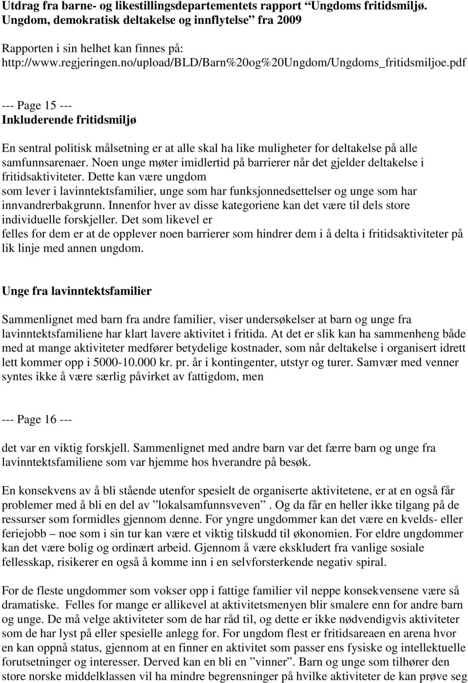 pdf --- Page 15 --- Inkluderende fritidsmiljø En sentral politisk målsetning er at alle skal ha like muligheter for deltakelse på alle samfunnsarenaer.