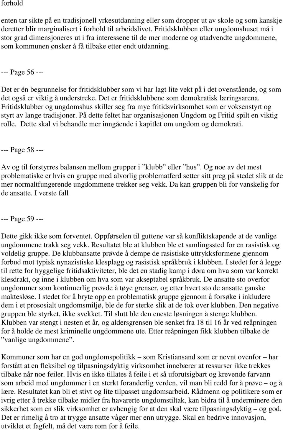 --- Page 56 --- Det er én begrunnelse for fritidsklubber som vi har lagt lite vekt på i det ovenstående, og som det også er viktig å understreke. Det er fritidsklubbene som demokratisk læringsarena.