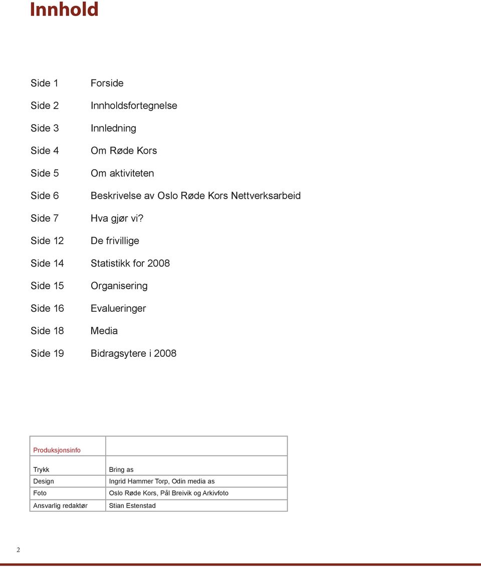 De frivillige Side 14 Statistikk for 2008 Side 15 Side 16 Side 18 Organisering Evalueringer Media Side 19