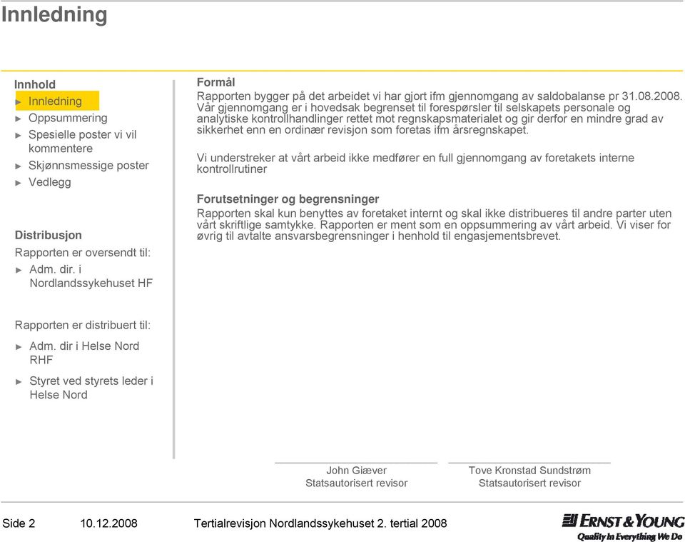 Vår gjennomgang er i hovedsak begrenset til forespørsler til selskapets personale og analytiske kontrollhandlinger rettet mot regnskapsmaterialet og gir derfor en mindre grad av sikkerhet enn en