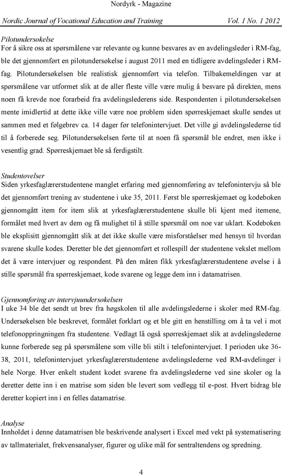 Tilbakemeldingen var at spørsmålene var utformet slik at de aller fleste ville være mulig å besvare på direkten, mens noen få krevde noe forarbeid fra avdelingslederens side.