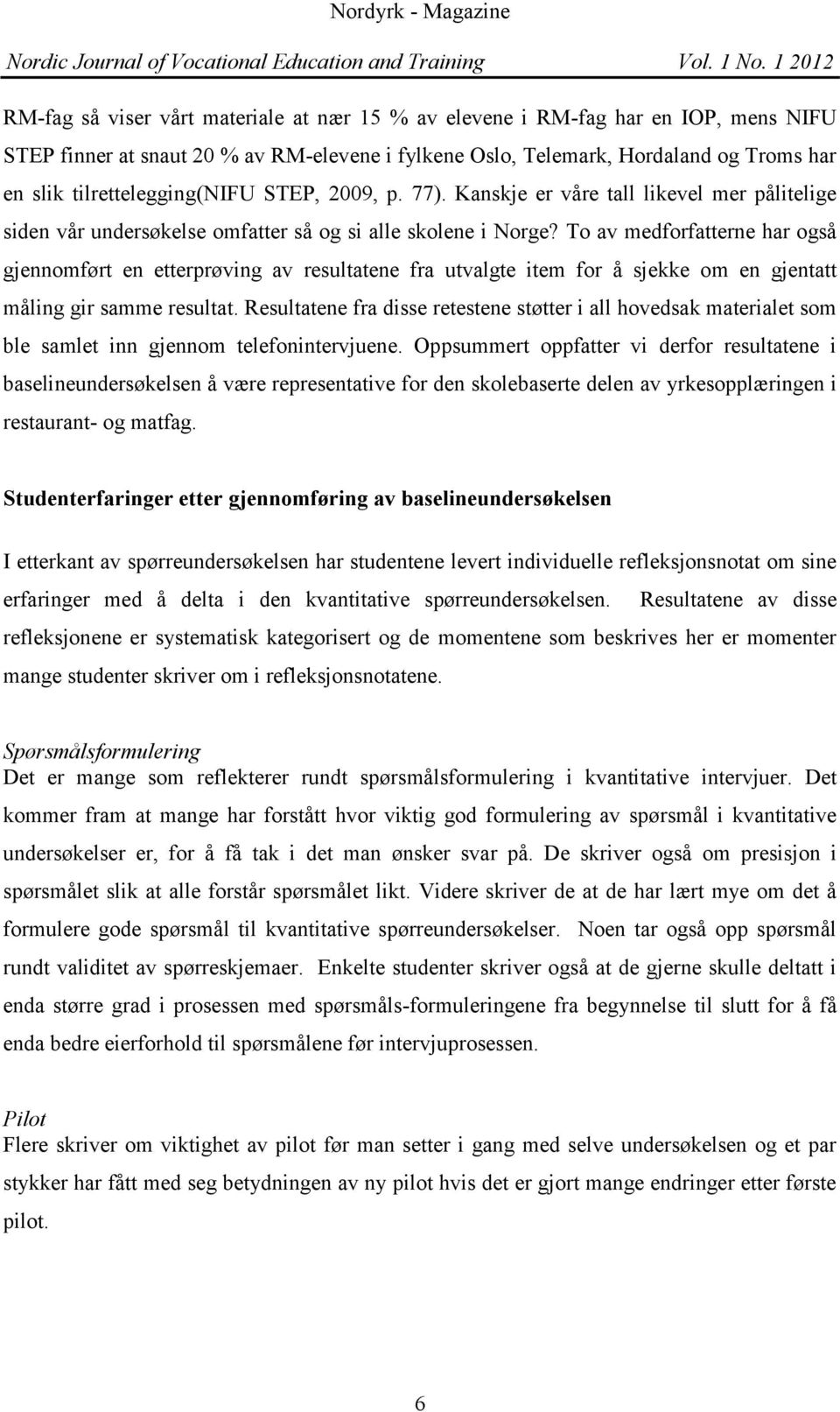 To av medforfatterne har også gjennomført en etterprøving av resultatene fra utvalgte item for å sjekke om en gjentatt måling gir samme resultat.