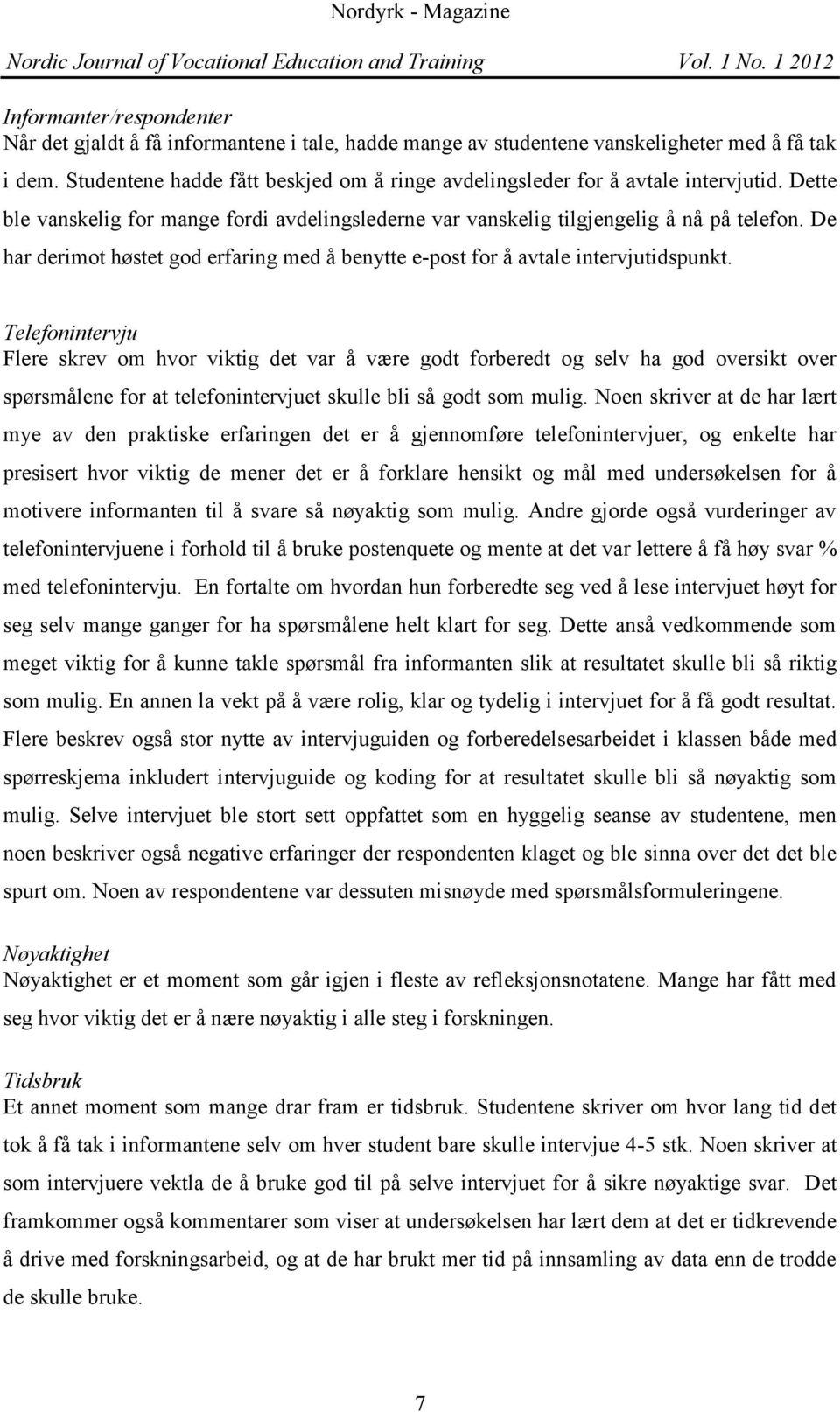 De har derimot høstet god erfaring med å benytte e-post for å avtale intervjutidspunkt.