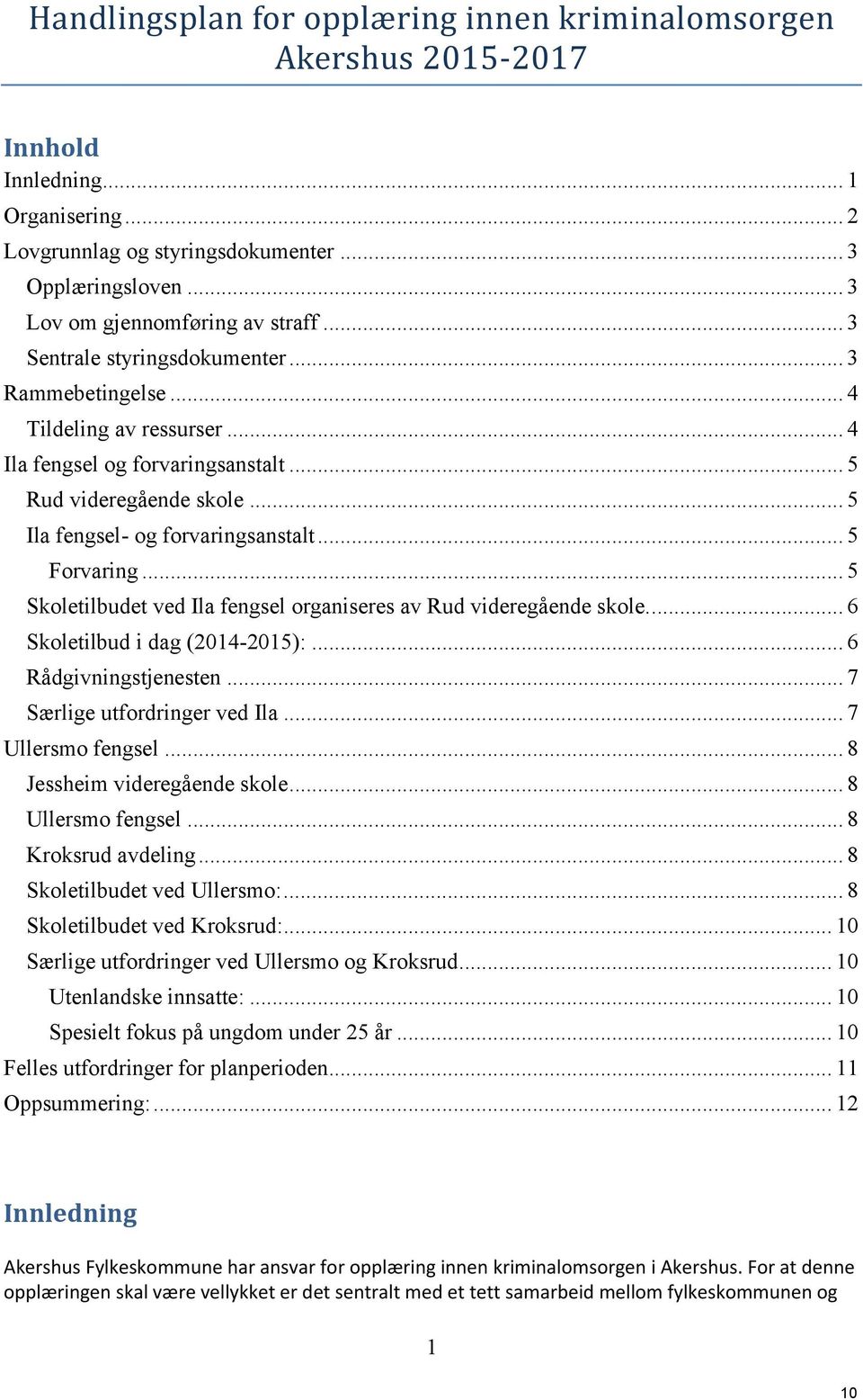 .. 5 Ila fengsel- og forvaringsanstalt... 5 Forvaring... 5 Skoletilbudet ved Ila fengsel organiseres av Rud videregående skole... 6 Skoletilbud i dag (2014-2015):... 6 Rådgivningstjenesten.