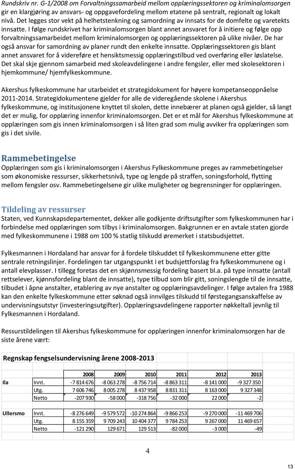 I følge rundskrivet har kriminalomsorgen blant annet ansvaret for å initiere og følge opp forvaltningssamarbeidet mellom kriminalomsorgen og opplæringssektoren på ulike nivåer.