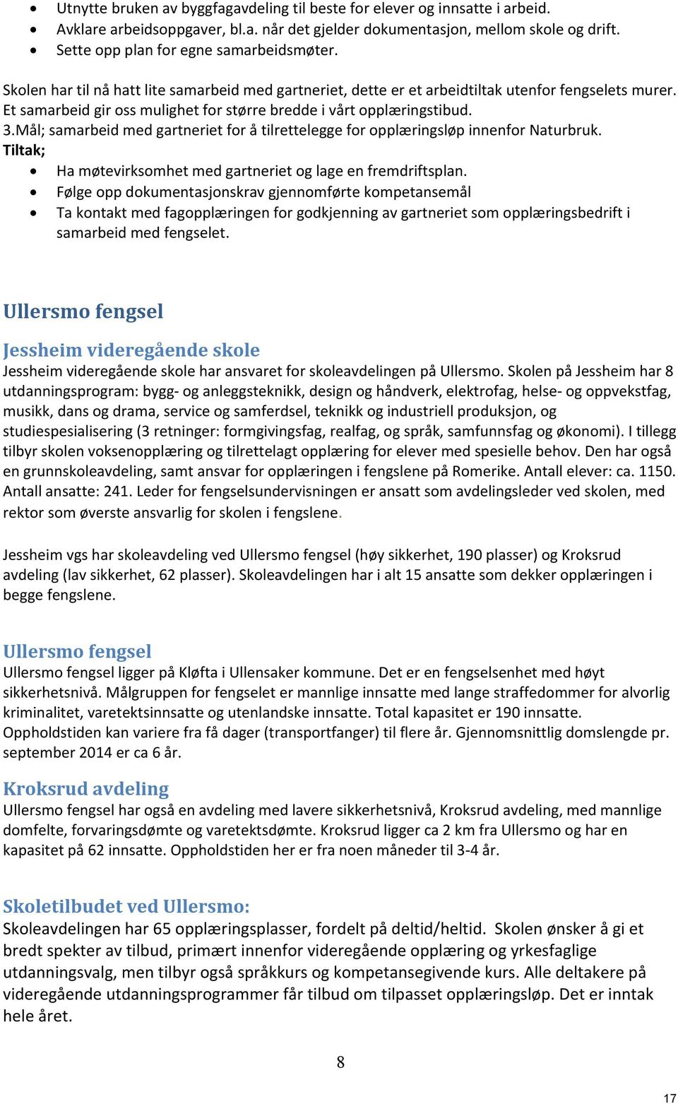 Et samarbeid gir oss mulighet for større bredde i vårt opplæringstibud. 3.Mål; samarbeid med gartneriet for å tilrettelegge for opplæringsløp innenfor Naturbruk.