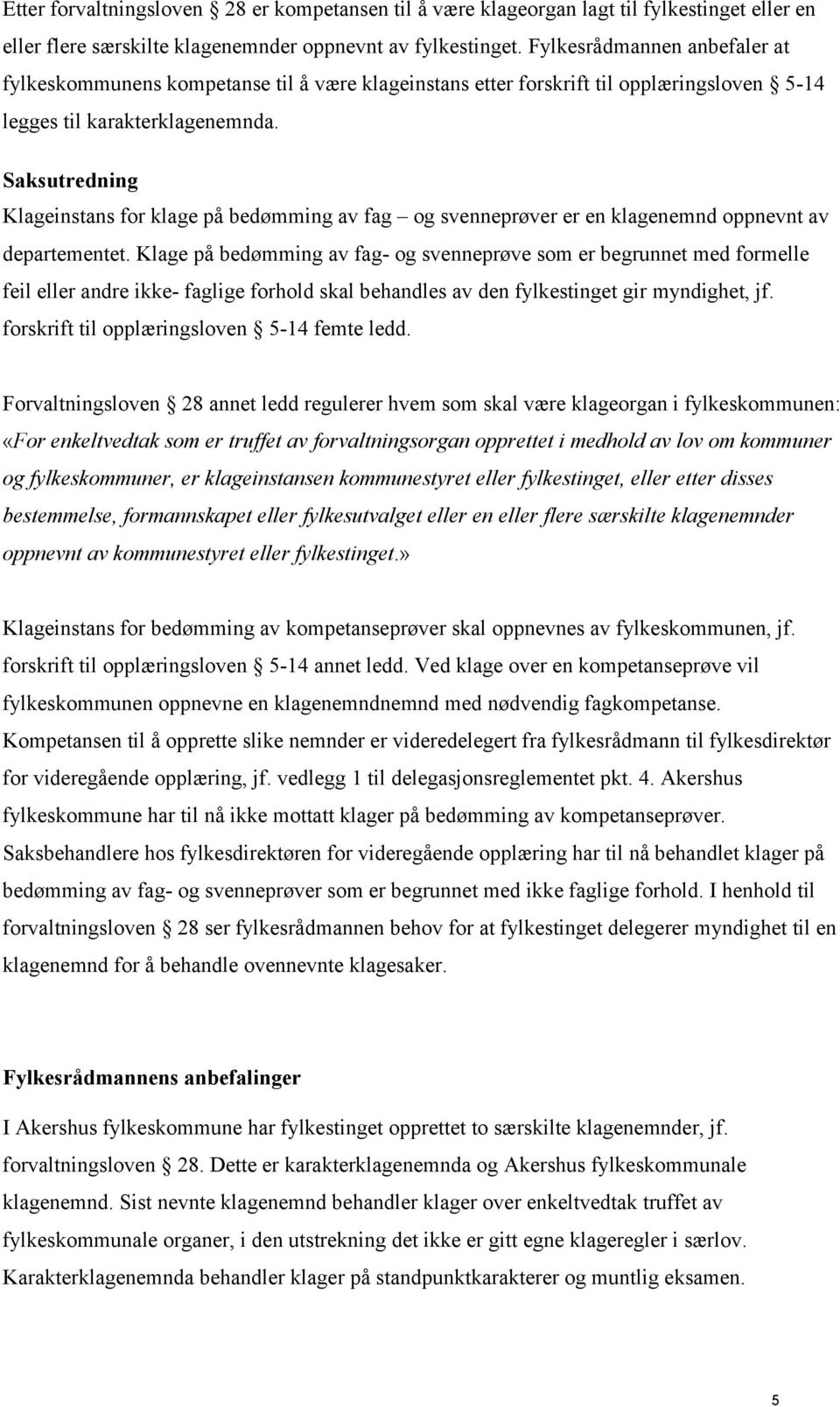 Saksutredning Klageinstans for klage på bedømming av fag og svenneprøver er en klagenemnd oppnevnt av departementet.