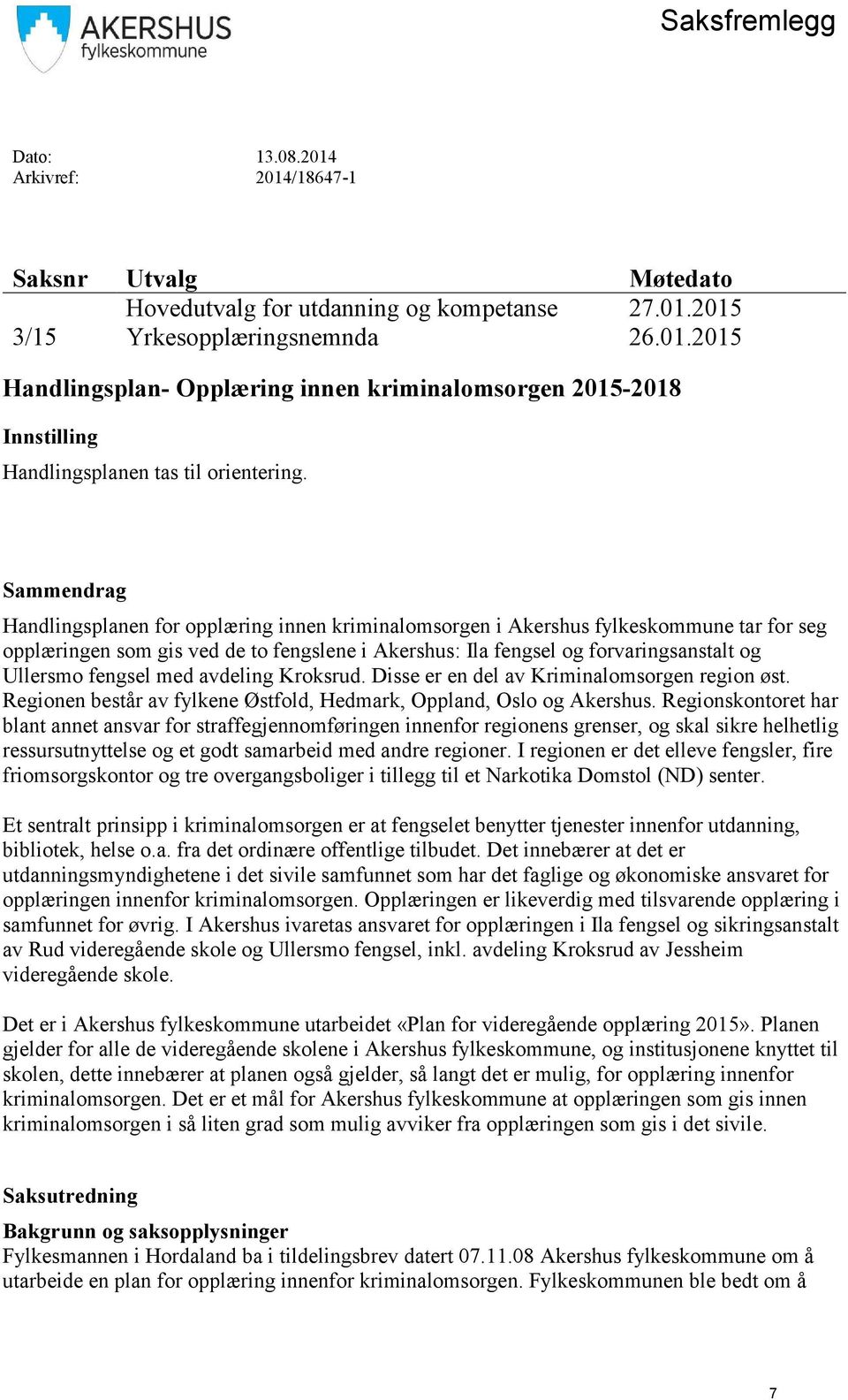 fengsel med avdeling Kroksrud. Disse er en del av Kriminalomsorgen region øst. Regionen består av fylkene Østfold, Hedmark, Oppland, Oslo og Akershus.