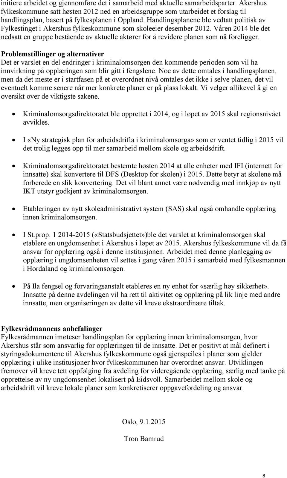 Handlingsplanene ble vedtatt politisk av Fylkestinget i Akershus fylkeskommune som skoleeier desember 2012.