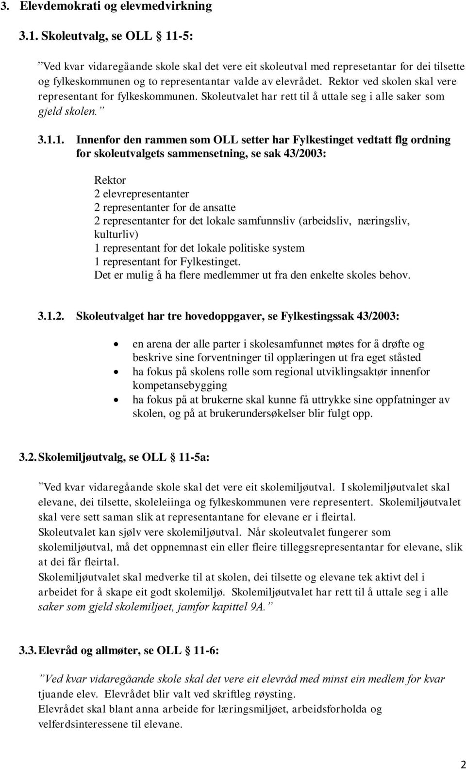 Rektor ved skolen skal vere representant for fylkeskommunen. Skoleutvalet har rett til å uttale seg i alle saker som gjeld skolen. 3.1.