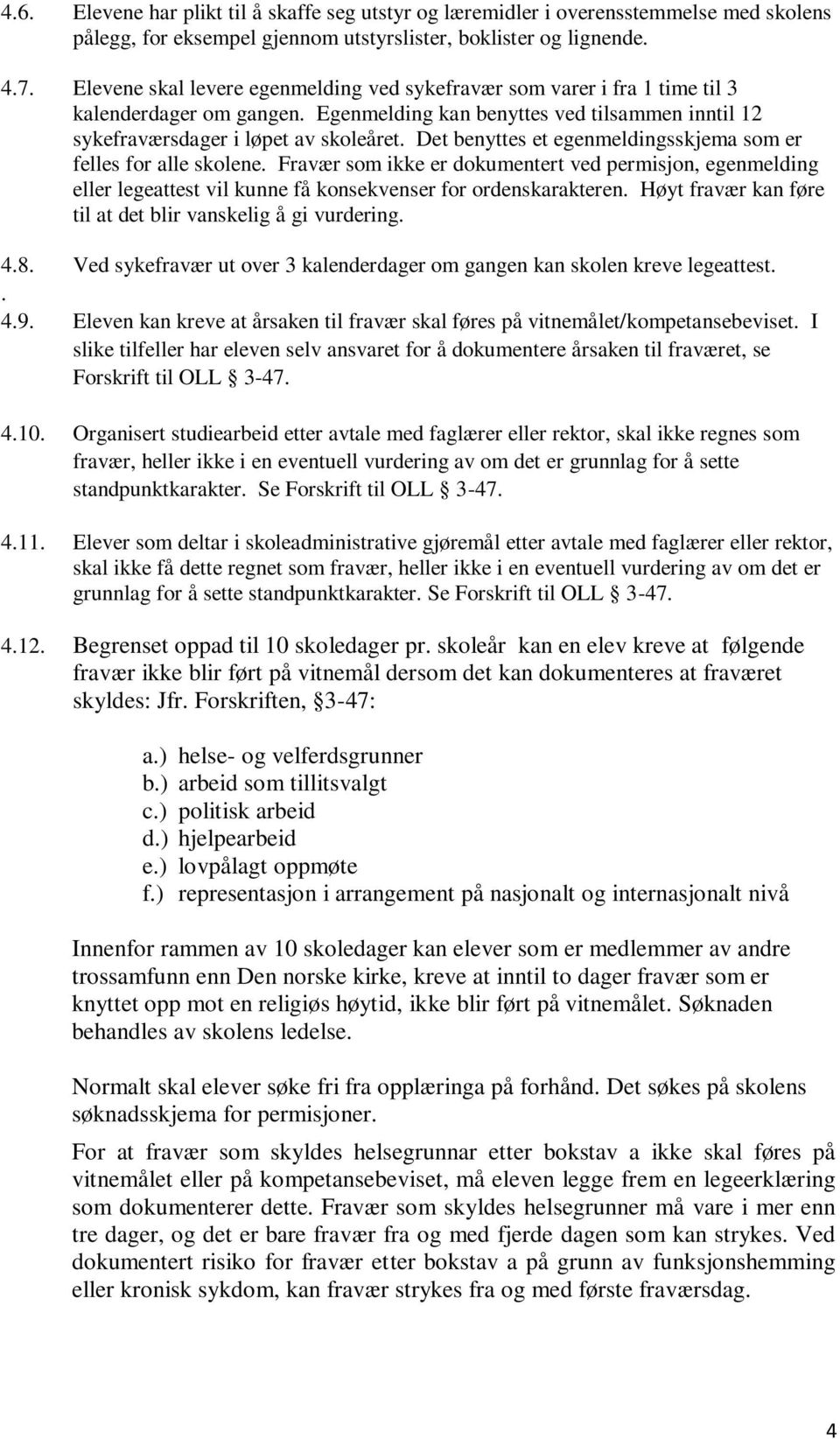 Det benyttes et egenmeldingsskjema som er felles for alle skolene. Fravær som ikke er dokumentert ved permisjon, egenmelding eller legeattest vil kunne få konsekvenser for ordenskarakteren.