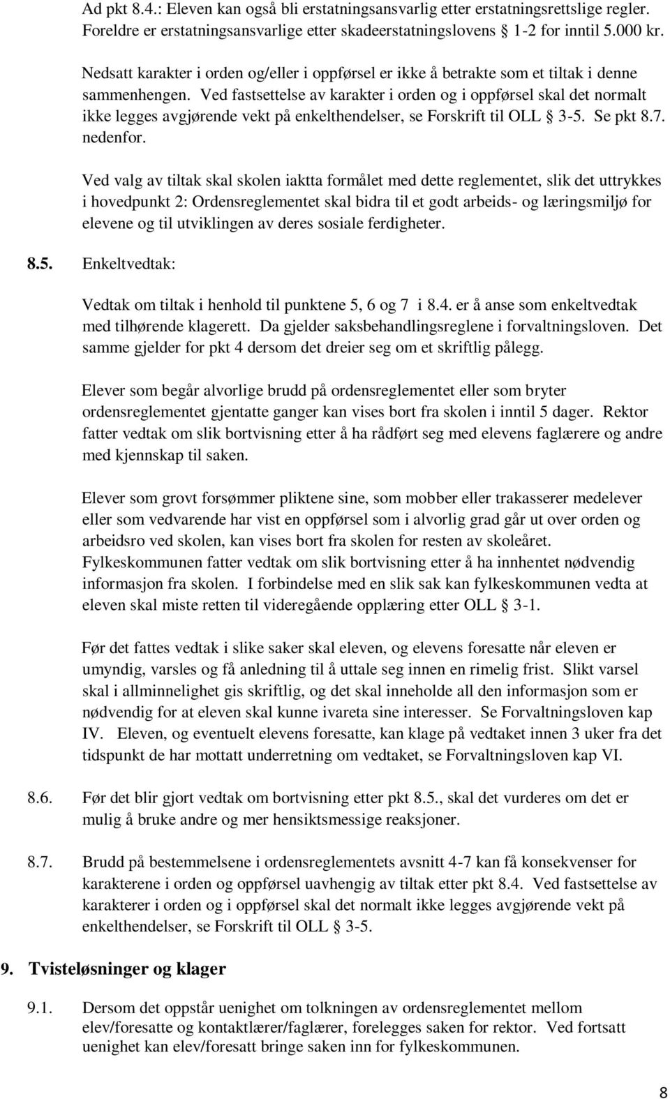 Ved fastsettelse av karakter i orden og i oppførsel skal det normalt ikke legges avgjørende vekt på enkelthendelser, se Forskrift til OLL 3-5. Se pkt 8.7. nedenfor.