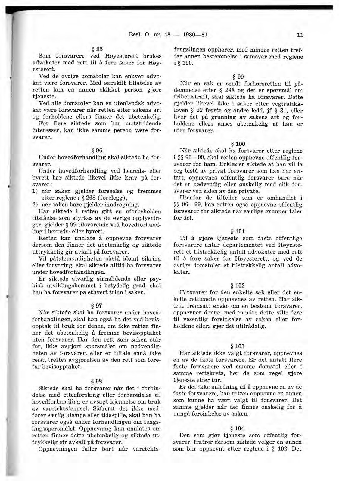 Besl. O. nr. 48-1980-81 11 95 Som forsvarere ved Høyesterett brukes advokater med rett til å føre saker for Høyesterett. Ved de øvrige domstoler kan enhver advokat være forsvarer.